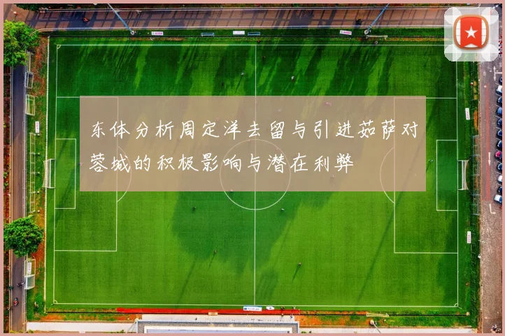 东体分析周定洋去留与引进茹萨对蓉城的积极影响与潜在利弊