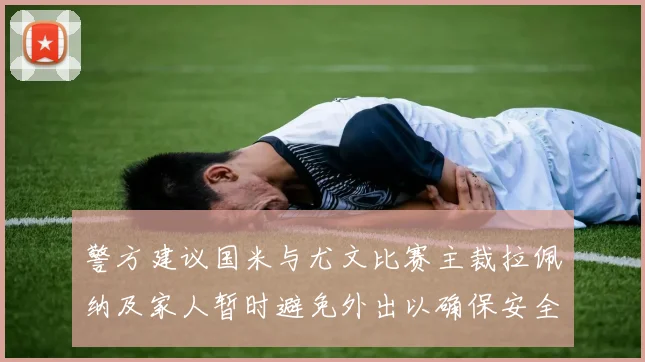 警方建议国米与尤文比赛主裁拉佩纳及家人暂时避免外出以确保安全