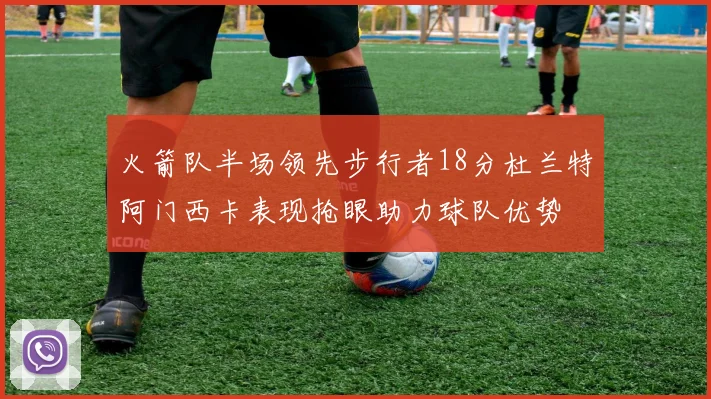 火箭队半场领先步行者18分杜兰特阿门西卡表现抢眼助力球队优势